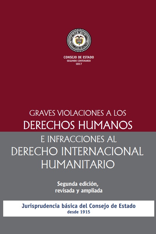 Graves violaciones a los derechos humanos e infracciones al Derecho Internacional Humanitario: Jurisprudencia Básica del Consejo de Estado desde 1915 Graves violaciones a los derechos humanos e infracciones al Derecho Internacional Humanitario: Jurisprudencia Básica del Consejo de Estado desde 1915