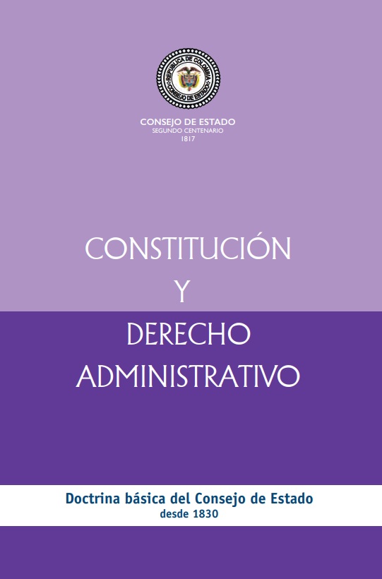 Constitución y Derecho Administrativo: Doctrina básica del Consejo de Estado desde 1830 Constitución y Derecho Administrativo: Doctrina básica del Consejo de Estado desde 1830